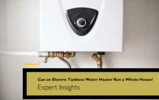 Can an Electric Tankless Water Heater Run a Whole House? Expert Insights